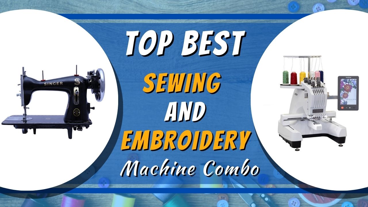 Best Sewing And Embroidery Machine